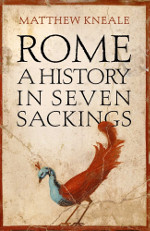 Rome a History in Seven Sackings by Matthew Kneale