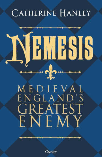 Buy Nemesis: Medieval England’s Greatest Enemy by Catherine Hanley
