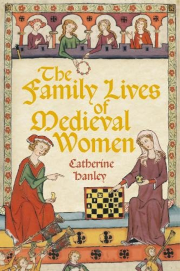 Buy The Family Lives of Medieval Women by Catherine Hanley
