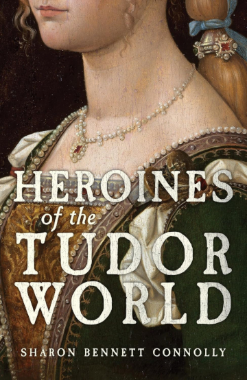 Buy Heroines of the Tudor World by Sharon Bennett Connolly 